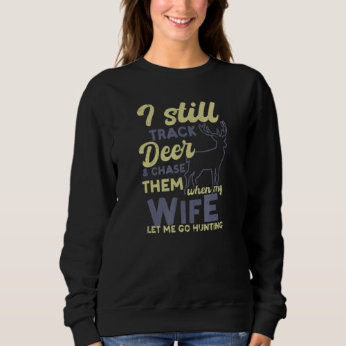 Chase Them When Wife Let Me Go  Deer Hunting Sweatshirt