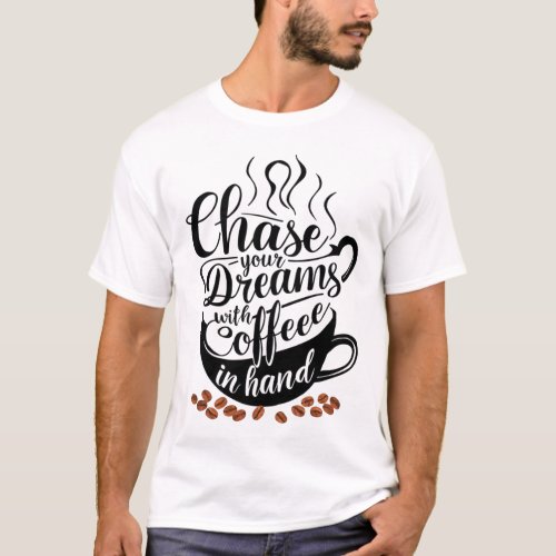 Chase Your Dreams With Coffee in Hand T shirt 