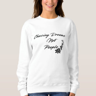 Chasing dreams not people  sweatshirt