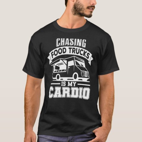 Chasing Food Trucks Is My Cardio Funny Exercise Fi T_Shirt