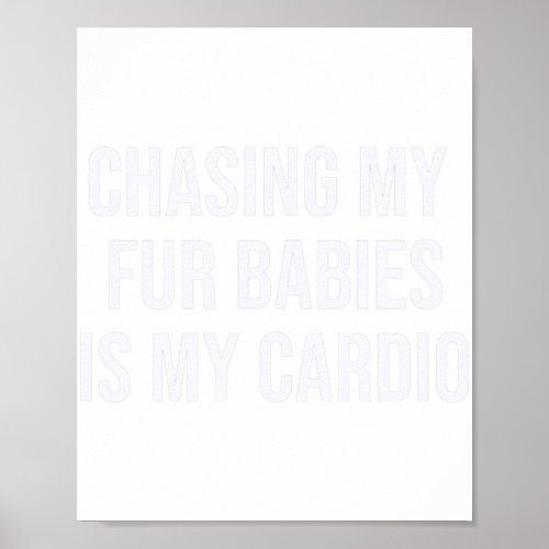 Chasing My Fur Babies is My Cardio Running Jogging Poster