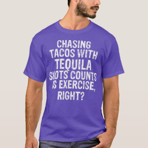 Chasing Tacos With Tequila Shots Counts As Eercise T-Shirt