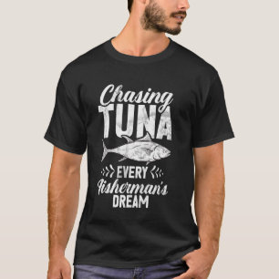 Chasing Tuna Every Fishermanu2019s Dream Tuna Fish T-Shirt