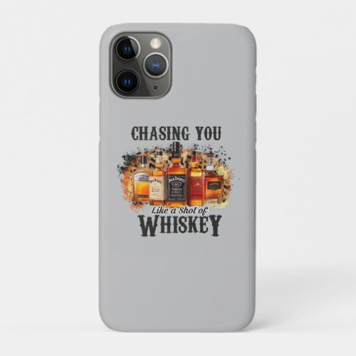 Chasing You _ Like a Shot of Whiskey iPhone 11 Pro Case