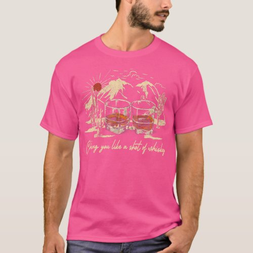 Chasing You Like A Shot Of Wine Glasses Music Quot T_Shirt