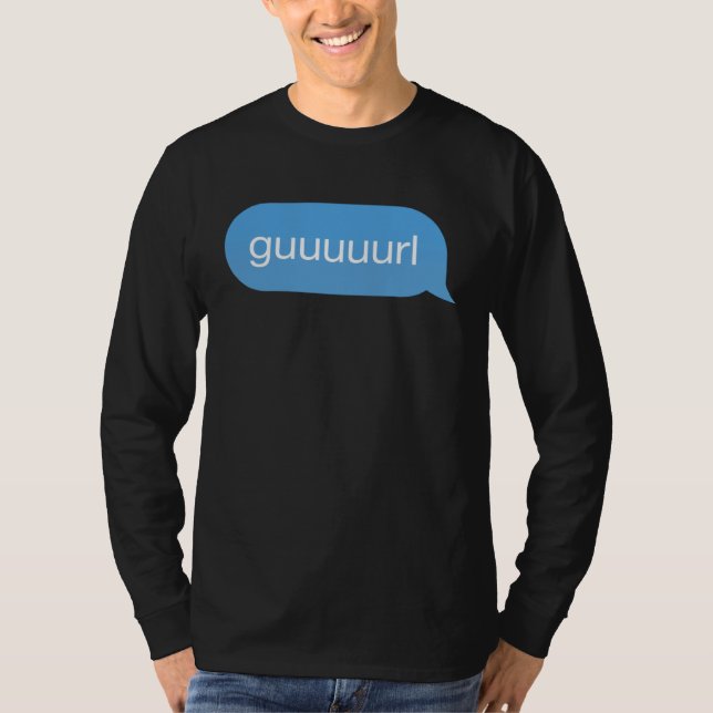 Chat Bubble in messenger Gurl Guurl Guuurl Guuuurl T-Shirt (Front)