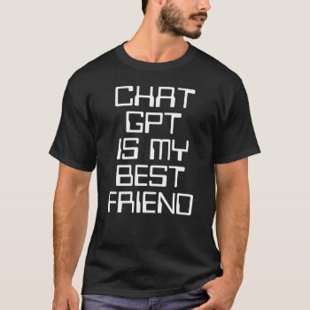 Chat Gpt Is My Best Friend Ai Funny White Text T-shirt by PLdesign at Zazzle