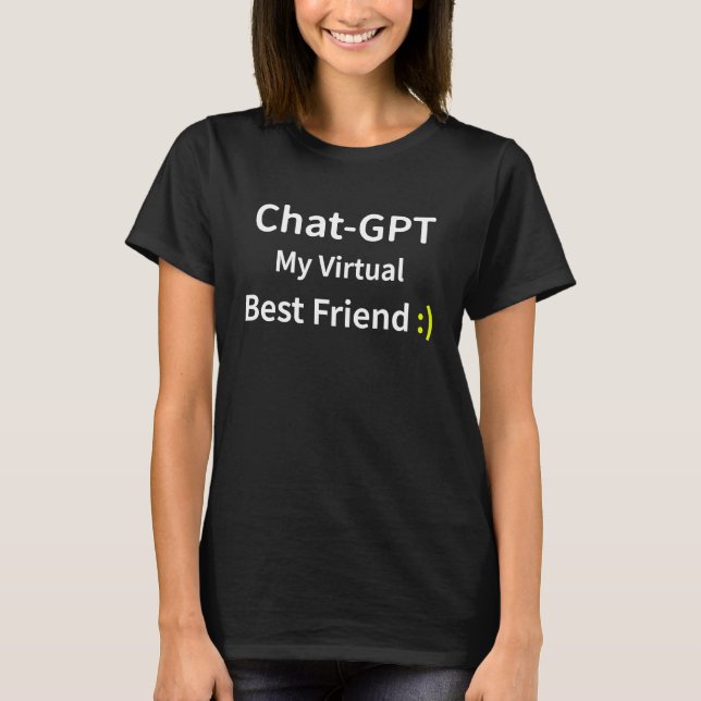 Chat gpt my virtual best friend I love Chat gpt T-Shirt (Front)