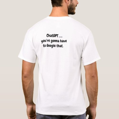Chat GPTyoure gonna have to Google that _ 2 T_Shirt