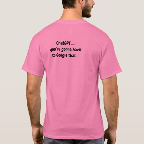 Chat GPTyoure gonna have to Google that _ Pink T_Shirt