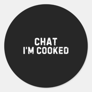 Chat I'm Cooked Funny I'm Cooked Meme Humor Classic Round Sticker