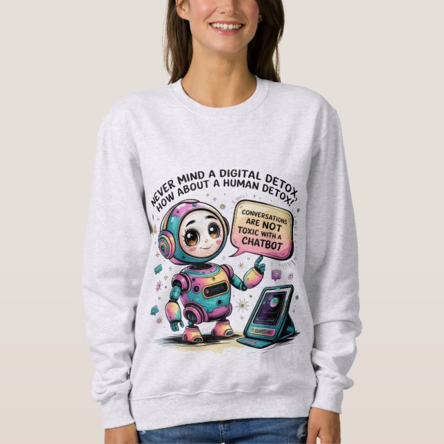Chatbot Memes Human Not Digital Detox Toxic Humans Sweatshirt (Front)