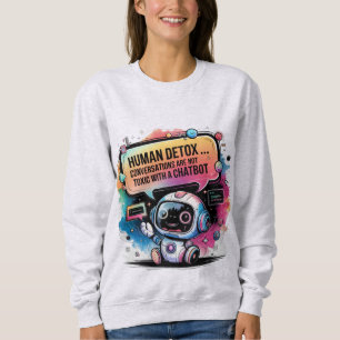 Chatbot Memes Human Not Digital Detox Toxic Humans Sweatshirt