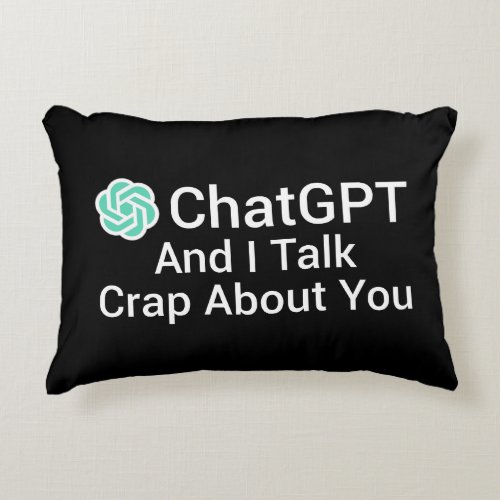 ChatGPT And I Talk Crap About You Accent Pillow