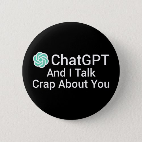 ChatGPT And I Talk Crap About You Button