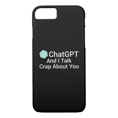 ChatGPT And I Talk Crap About You iPhone 87 Case