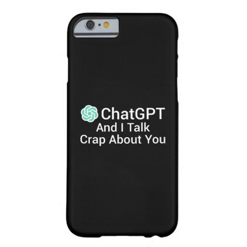 ChatGPT And I Talk Crap About You Barely There iPhone 6 Case