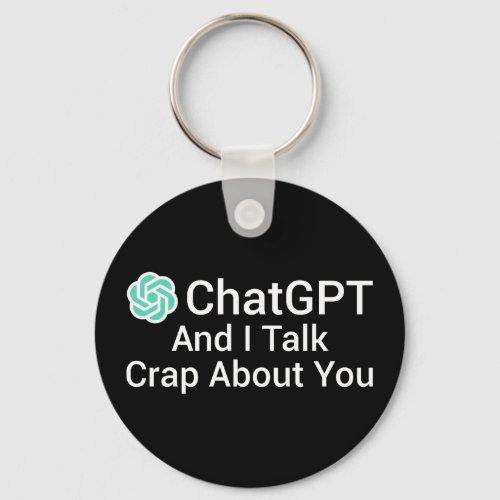 ChatGPT And I Talk Crap About You Keychain
