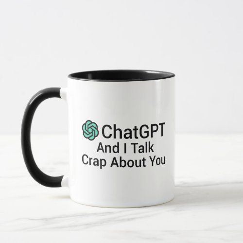 ChatGPT And I Talk Crap About You Mug