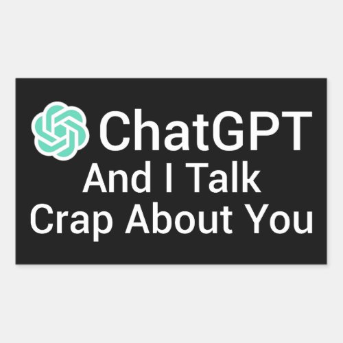 ChatGPT And I Talk Crap About You Rectangular Sticker