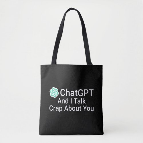 ChatGPT And I Talk Crap About You Tote Bag