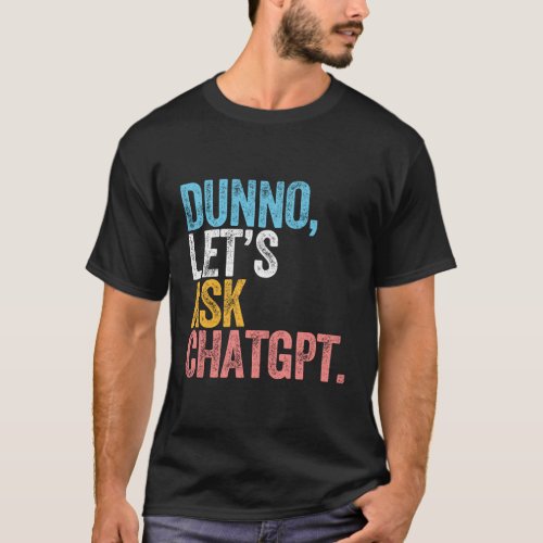 Chatgpt Dunno LetS Ask Chatgpt Ai Language T_Shirt