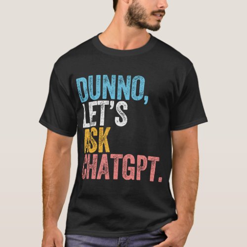 Chatgpt Dunno LetS Ask Chatgpt Ai Language T_Shirt