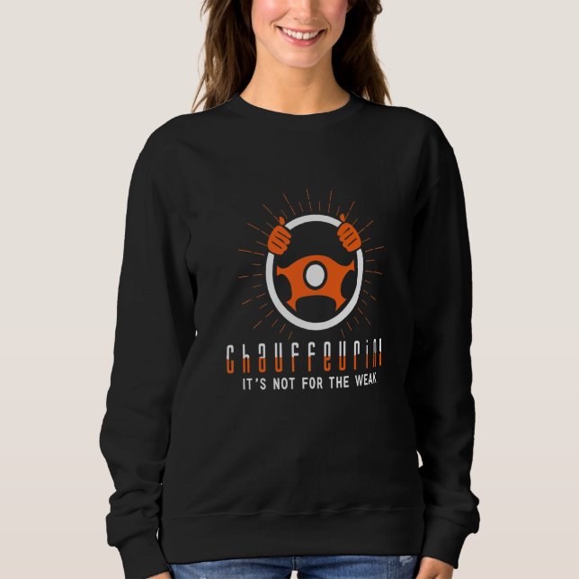 Chauffeuring It's Not For The Weak Car Driver Appa Sweatshirt (Front)