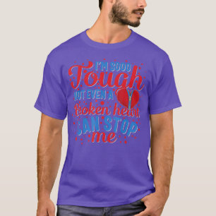 CHD Awareness Im So Tough Not Even A Broken Can T-Shirt