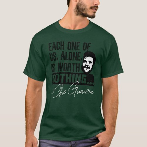 Che Guevara Quote _ Each Alone Worth Nothing T_Shirt