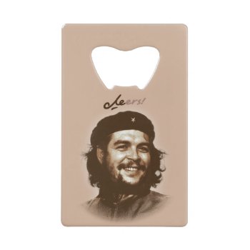 Che Guevara Smile "cheers" Credit Card Bottle Opener by tempera70 at Zazzle