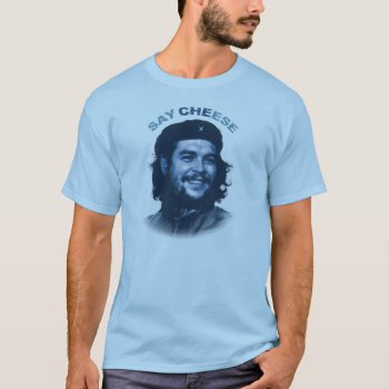 Che Say Cheese T-shirt by tempera70 at Zazzle