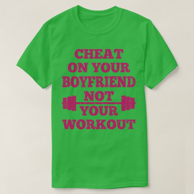 Cheat on Your Boyfriend Not Your Workout  T-Shirt (Design Front)