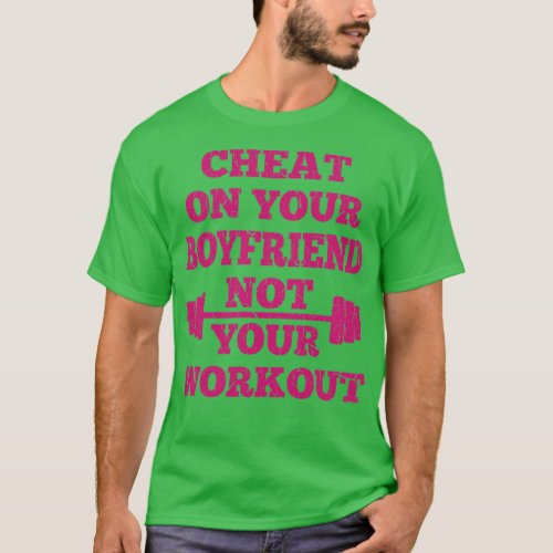 Cheat on Your Boyfriend Not Your Workout  T_Shirt