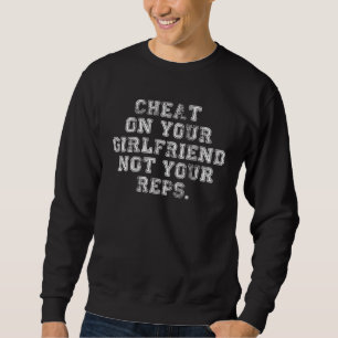 Cheat on your girlfriend not your reps Workout Ge Sweatshirt