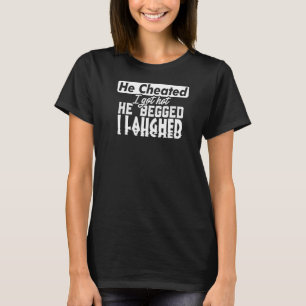 Cheated Divorced Woman Man Single Hot Cheaters Gag T-Shirt