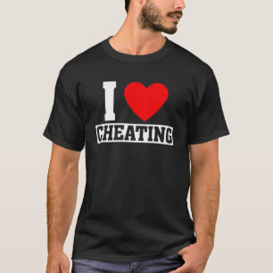 Cheating Quote I Love Cheating I Heart Cheating T-Shirt