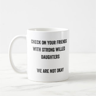 Check On Your Friends With Strong Willed Daughters Coffee Mug