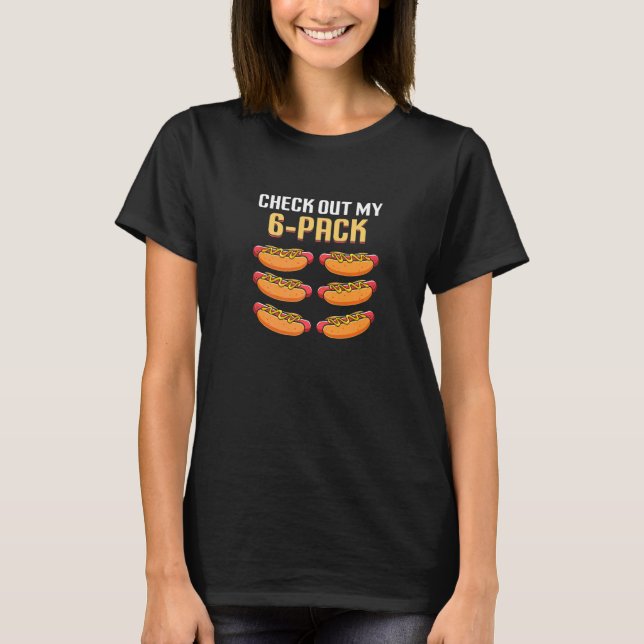 Check Out My 6 Pack Hot Dog T-Shirt (Front)
