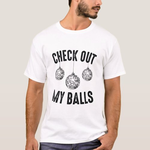 check out my balls  Funny Dirty Christmas Joke T_Shirt