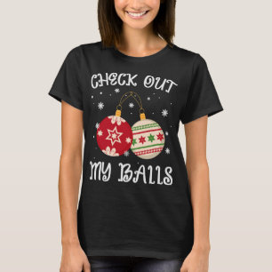 check out my balls , Funny Dirty Christmas T-Shirt