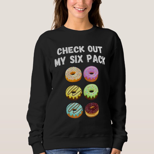 Check Out My Six Pack Donut Sweatshirt (Front)