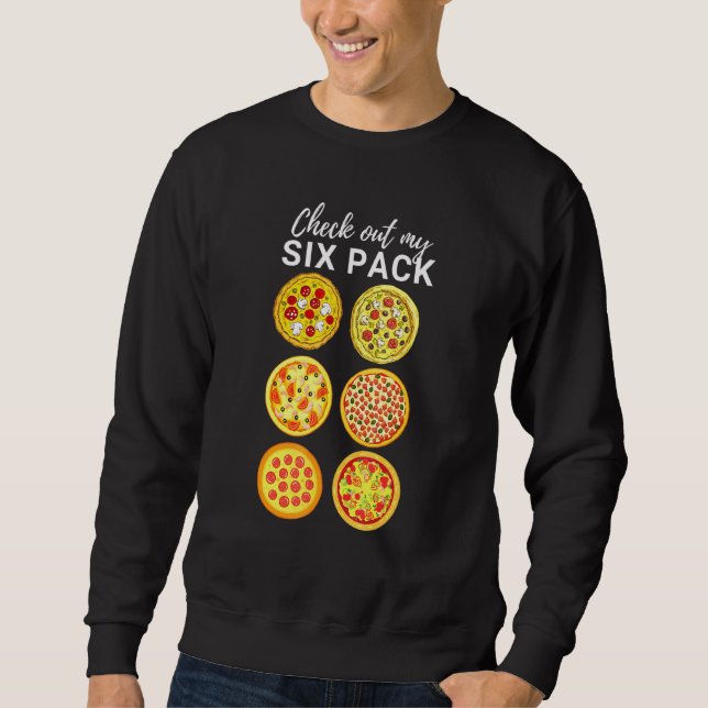 Check Out My Six Pack Pizza Sweatshirt (Front)