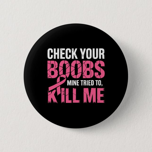 Check Your Breast Mine Tried To Kill Me Funny Brea Button (Front)