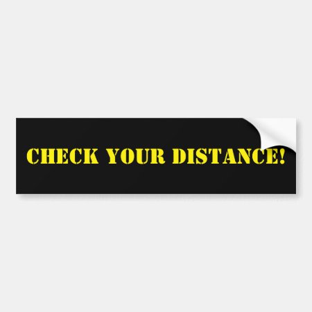 Check Your Distance Bumper Sticker
