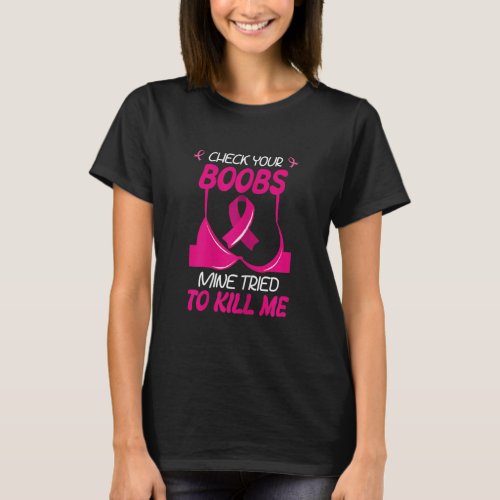 Check Your Mine Tried To Kill Me Breast Cancer  T_Shirt