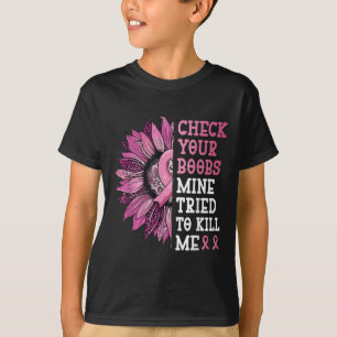 Check Your S Mine Tried To Kill Me Breast Cancer W T-Shirt
