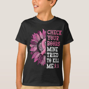 Check Your S Mine Tried To Kill Me Breast Cancer W T-Shirt