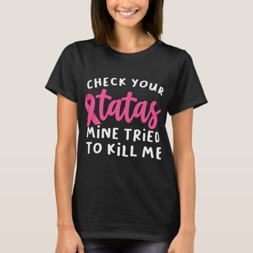 Check Your Tatas Mine Tried To Kill Me Breast T_Shirt
