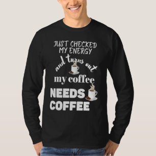 Checked My Energy and My Coffee Needs Coffee T-Shirt